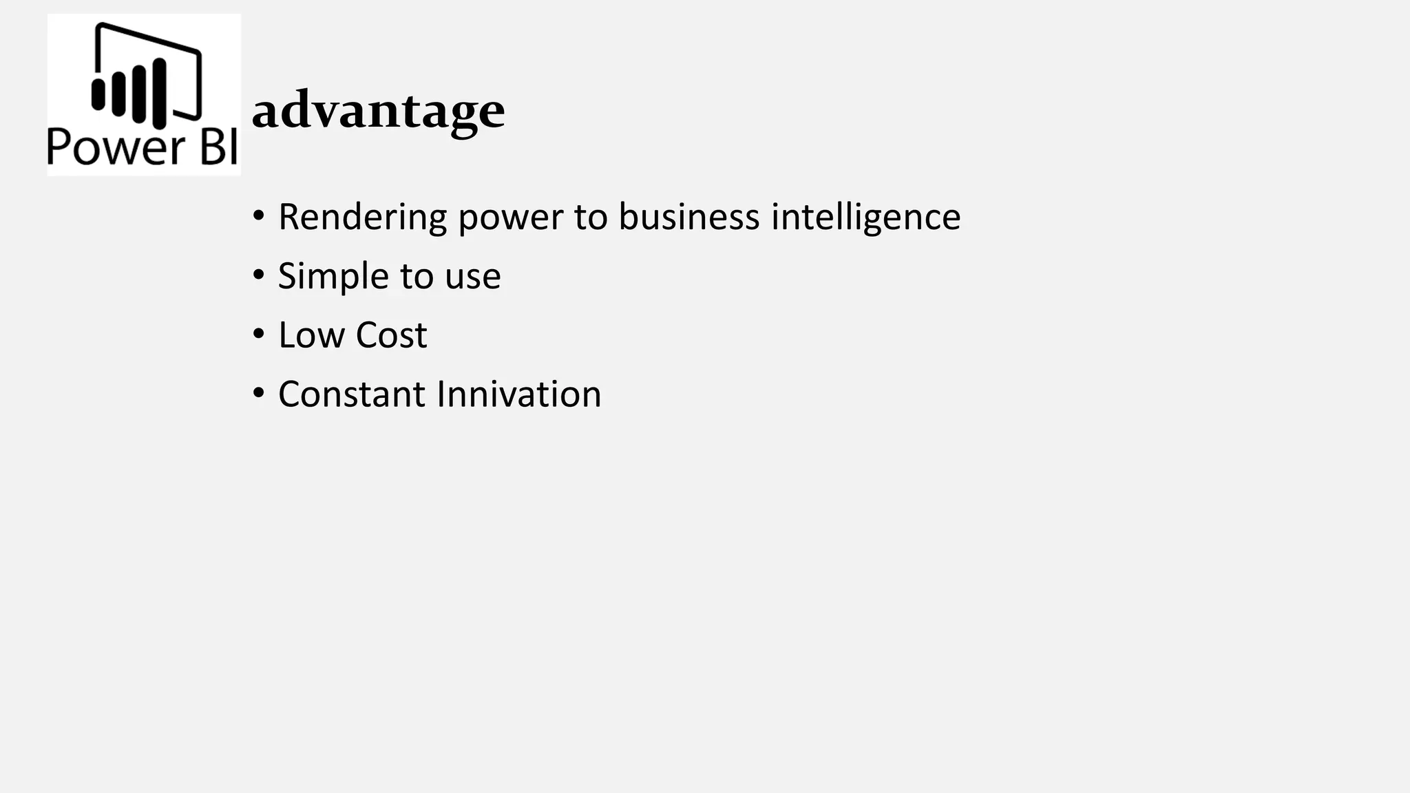 advantage
• Rendering power to business intelligence
• Simple to use
• Low Cost
• Constant Innivation