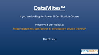 DataMites™
If you are looking for Power BI Certification Course,
Please visit our Website:
https://datamites.com/power-bi-certification-course-training/
Thank You
 