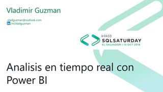 Analisis en tiempo real con
Power BI
Vladimir Guzman
vladguzman@outlook.com
/in/vladguzman
 
