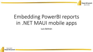 March 2023
March 2023
Embedding PowerBI reports
in .NET MAUI mobile apps
Luis Beltrán
 