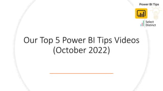 Our Top 5 Power BI Tips Videos
(October 2022)
 