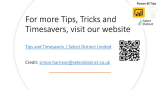 For more Tips, Tricks and
Timesavers, visit our website
Tips and Timesavers | Select Distinct Limited
Credit: simon.harrison@selectdistinct.co.uk
 