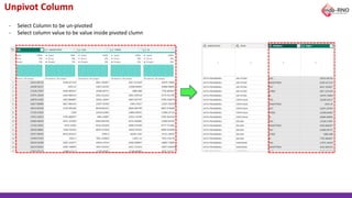 Unpivot Column
- Select Column to be un-pivoted
- Select column value to be value inside pivoted clumn
 