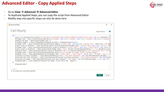 Advanced Editor - Copy Applied Steps
- Go to View → Advanced → Advanced Editor
- To duplicate Applied Steps, you can copy the script from Advanced Editor
- Modify step into specific steps can also be done here
 