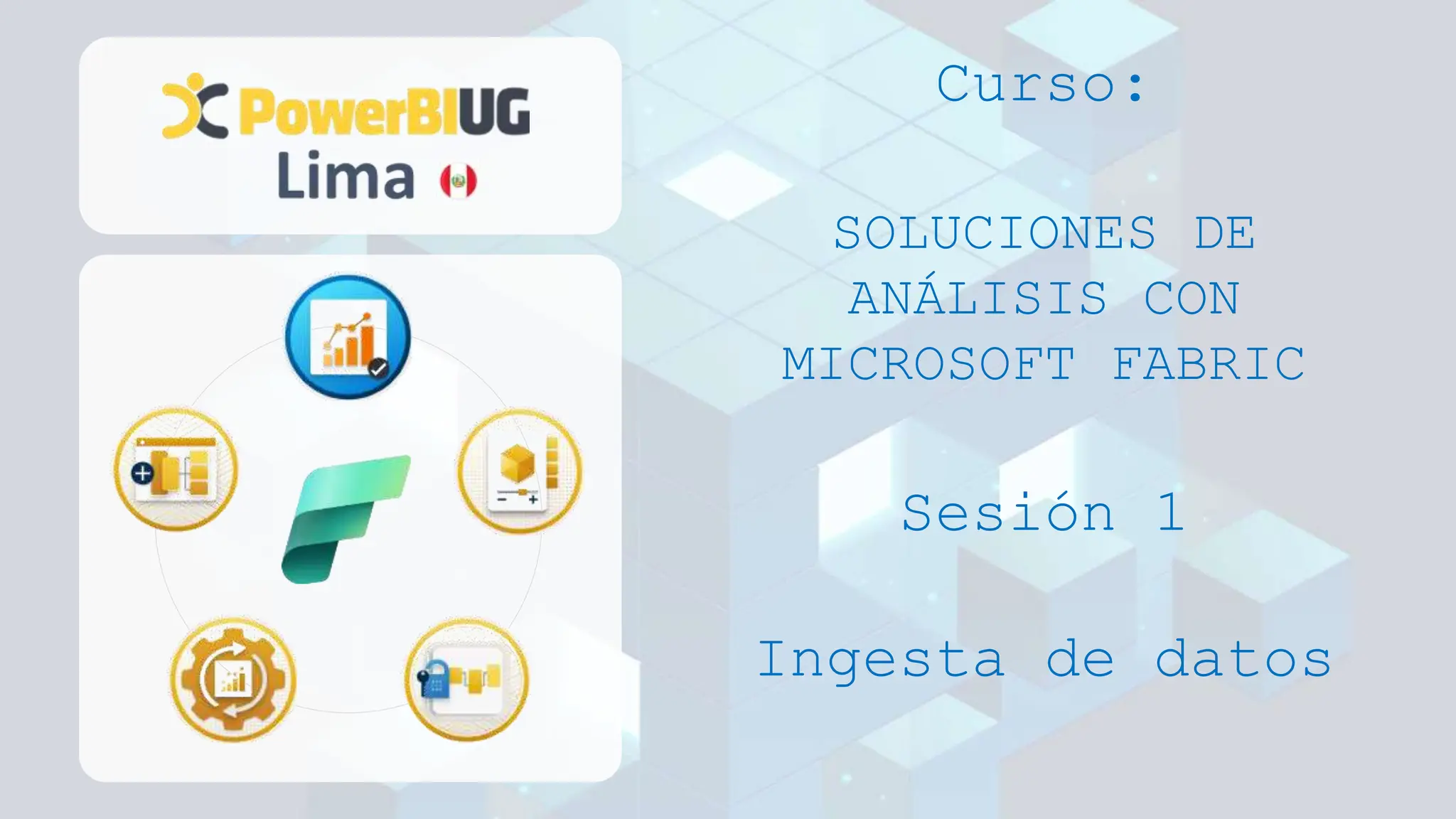 Curso:
SOLUCIONES DE
ANÁLISIS CON
MICROSOFT FABRIC
Sesión 1
Ingesta de datos
