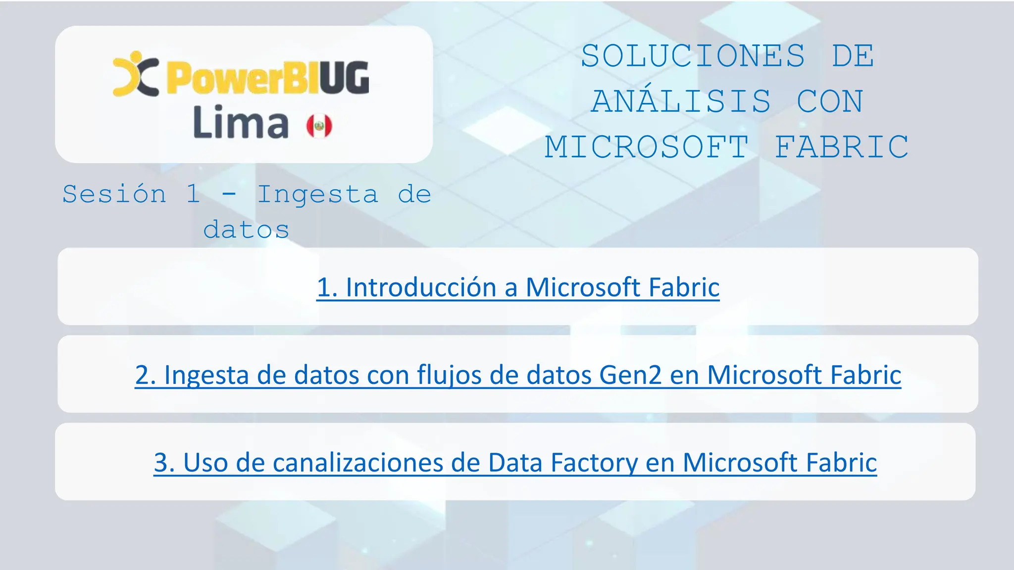 SOLUCIONES DE
ANÁLISIS CON
MICROSOFT FABRIC
Sesión 1 - Ingesta de
datos
2. Ingesta de datos con flujos de datos Gen2 en Microsoft Fabric
3. Uso de canalizaciones de Data Factory en Microsoft Fabric
1. Introducción a Microsoft Fabric