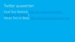 Excel Tool (Retired): http://husting.com/twitter-
analytics-for-excel/)
Neues Tool (in Beta): http://www.plusonesocial.com/
Twitter auswerten
 