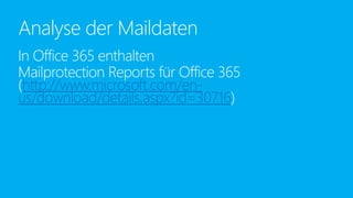In Office 365 enthalten
Mailprotection Reports für Office 365
(http://www.microsoft.com/en-
us/download/details.aspx?id=30716)
Analyse der Maildaten
 