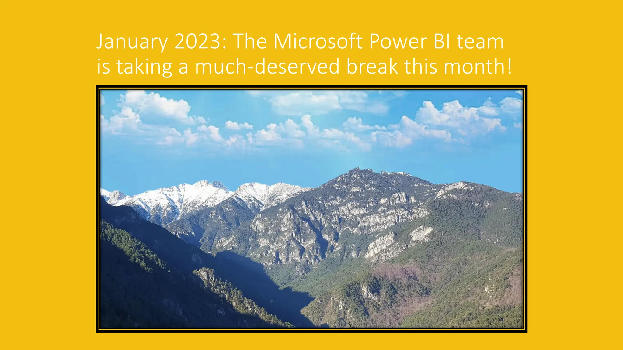 January 2023: The Microsoft Power BI team
is taking a much-deserved break this month!
 
