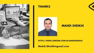 MAHDI SHEIKHI
HTTPS://WWW.LINKEDIN.COM/IN/MAHDISHEIKHI/
Mahdi.Sheikhi@gmail.com
THANKS
 