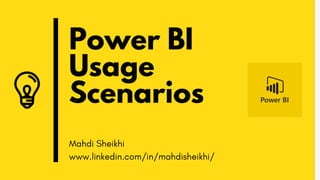 Power BI
Usage
Scenarios
Mahdi Sheikhi
www.linkedin.com/in/mahdisheikhi/
 