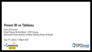 Power BI vs Tableau
Errin O’Connor
Chief Power BI Architect – EPC Group
Microsoft Press Author of Best-Selling Power BI Book
July 7th, 2022 | 1:00pm CST
 