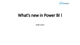 What's new in Power BI !
JUNE 2015
 
