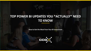 TOP POWER BI UPDATES YOU *ACTUALLY* NEED
TO KNOW
How to Get the Most from Your BI InvestmentHow to Get the Most from Your BI Investment
 