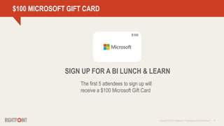 Copyright © 2013 Rightpoint | Proprietary and Confidential 19
$100 MICROSOFT GIFT CARD
The first 5 attendees to sign up will
receive a $100 Microsoft Gift Card
SIGN UP FOR A BI LUNCH & LEARN
 