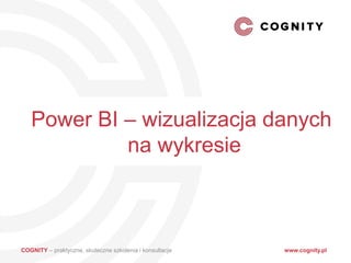 COGNITY – praktyczne, skuteczne szkolenia i konsultacje www.cognity.pl
Power BI – wizualizacja danych
na wykresie
 