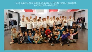 Una experiència molt enriquidora. Petits i grans, gaudint,
compartint, aprenent.
 