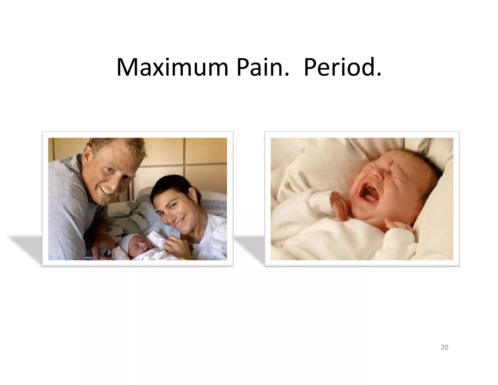 Maximum	
  Pain.	
  	
  Period.	
  




                                      20	
  
 