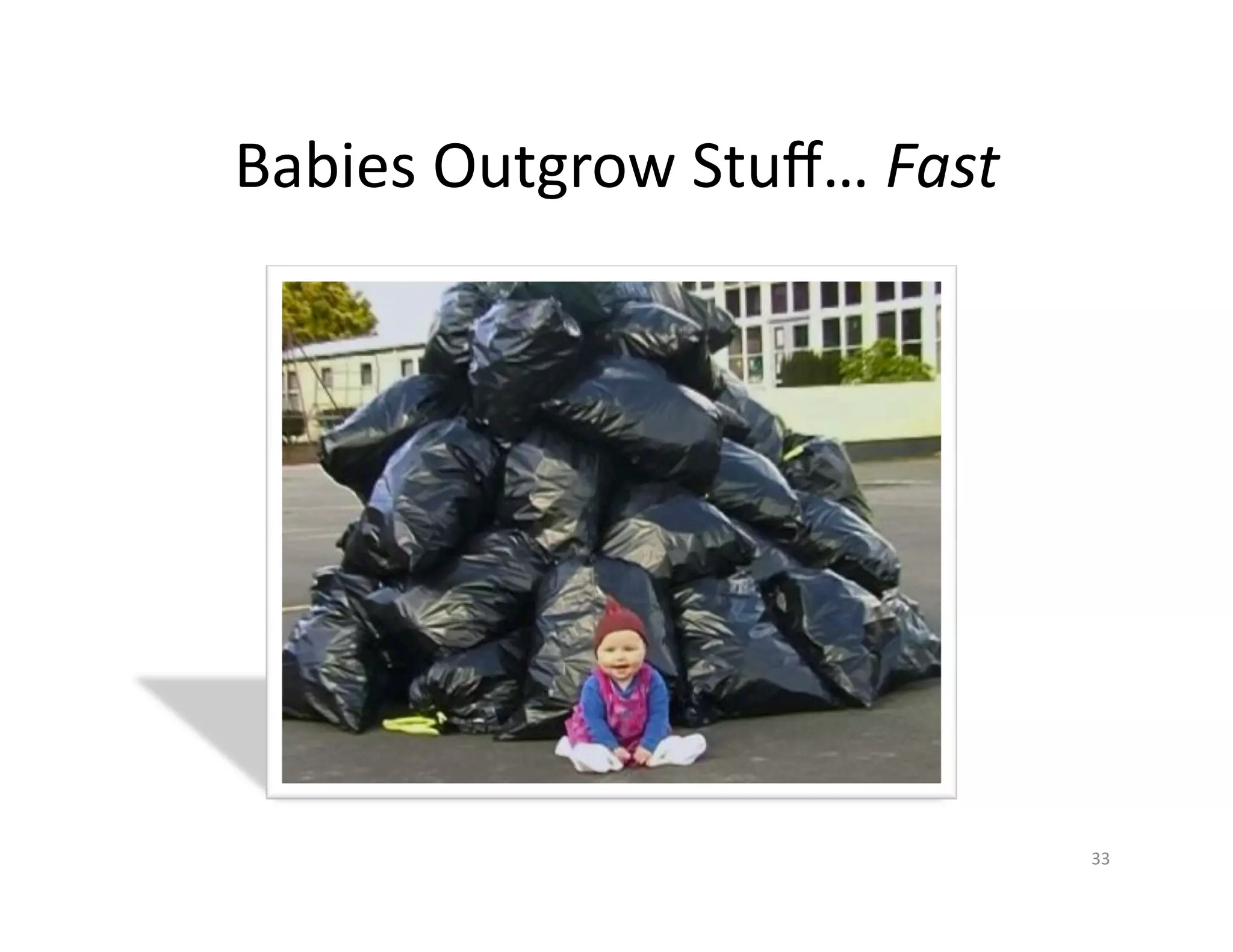 Babies	
  Outgrow	
  Stuﬀ…	
  Fast	
  




                                         33	
  
 
