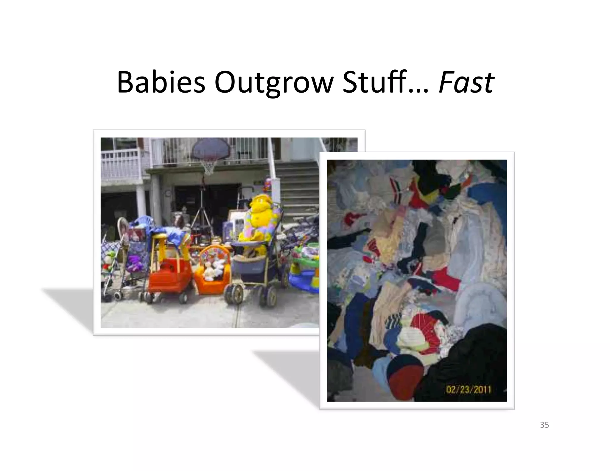 Babies	
  Outgrow	
  Stuﬀ…	
  Fast	
  




                                         35	
  
 