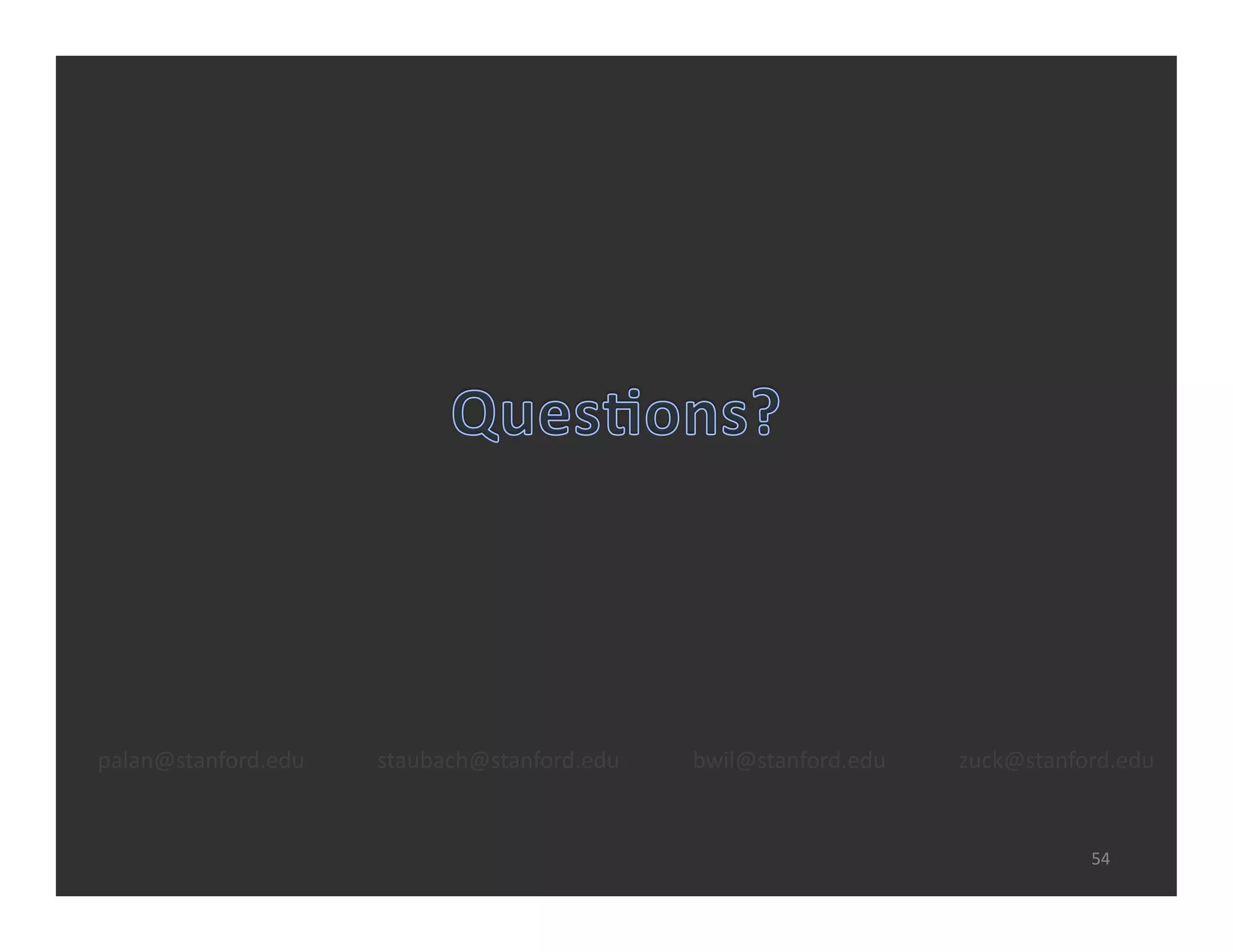 palan@stanford.edu	
     staubach@stanford.edu	
     bwil@stanford.edu	
     zuck@stanford.edu	
  


                                                                                          54	
  
 