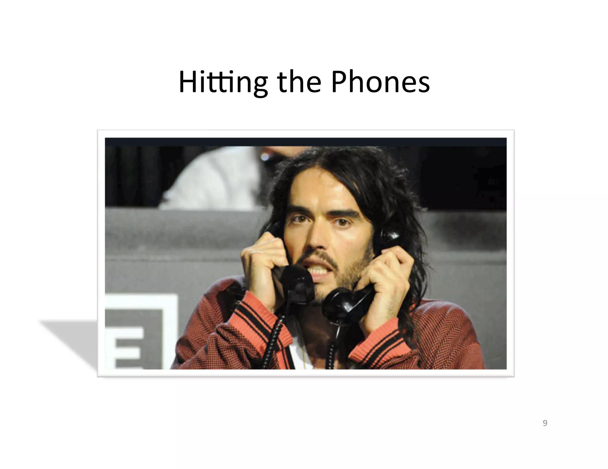 HiZng	
  the	
  Phones	
  




                             9	
  
 