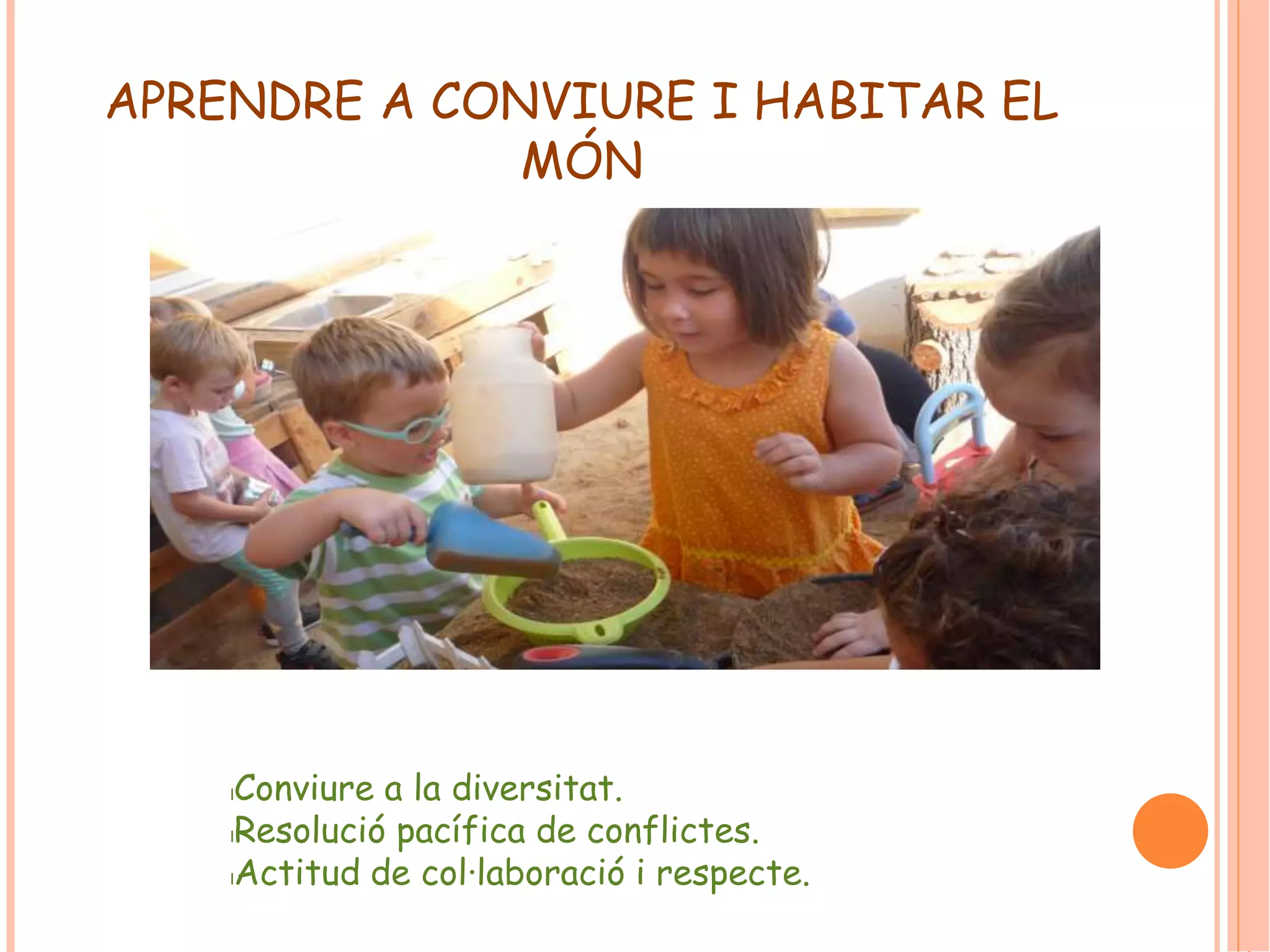 APRENDRE A CONVIURE I HABITAR EL 
MÓN 
lConviure a la diversitat. 
lResolució pacífica de conflictes. 
lActitud de col·laboració i respecte. 
 
