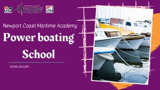 Power boating
School
ncma-ca.com
Newport Coast Maritime Academy
 