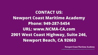 Newport Coast Maritime Academy
CONTACT US:
Newport Coast Maritime Academy
Phone: 949-287-5454
URL:?www.NCMA-CA.com
2901 West Coast Highway, Suite 246,
Newport Beach, CA 92663
 