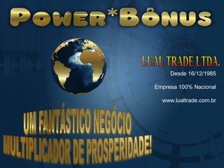 LUAL TRADE LTDA. Desde 16/12/1985 Empresa 100% Nacional www.lualtrade.com.br 