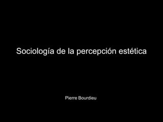 Sociología de la percepción estética Pierre   Bourdieu 
