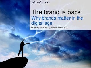 Any use of this material without specific permission of McKinsey & Company is strictly prohibited
McKinsey on Marketing & Sales | May 1, 2015
The brand is back
Why brands matter in the
digital age
 