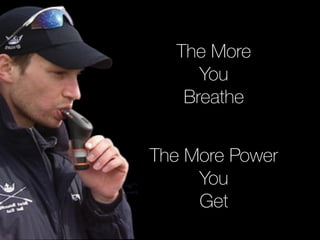 The More
You
Breathe
The More Power
You
Get
 