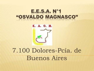 E.E.S.A. N°1
“OSVALDO MAGNASCO”

7.100 Dolores-Pcía. de
Buenos Aires

 