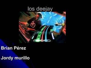 los deejay




Brian Pérez

Jordy murillo
 