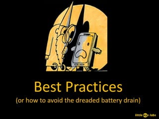 Best Practices
(or how to avoid the dreaded battery drain)
 