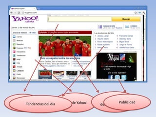 Barra de                                           Noticias
       Tendencias del día   Sitios de Yahoo!               Publicidad
búsqueda                                       destacadas del día
 