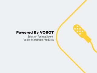 Powered By VOBOT
Solution for Intelligent
Voice-interaction Products
 