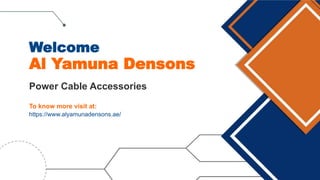 Welcome
Al Yamuna Densons
Power Cable Accessories
To know more visit at:
https://www.alyamunadensons.ae/
 