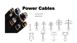 Power Cables
Pramod S Patil
1DB11EE029
 