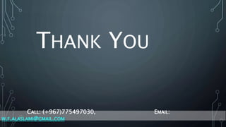 THANK YOU
CALL: (+967)775497030, EMAIL:
W.F.ALASLAMI@GMAIL.COM
 