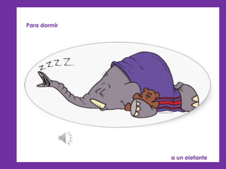 Para dormir 
a un elefante 
 