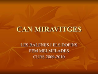 CAN MIRAVITGES LES BALENES I ELS DOFINS FEM MELMELADES CURS 2009-2010 