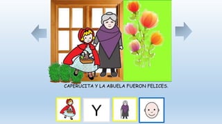 CAPERUCITA Y LA ABUELA FUERON FELICES.
Y