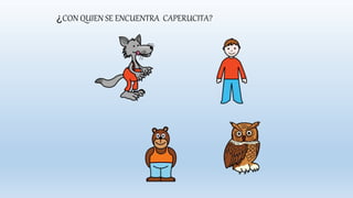 ¿CON QUIEN SE ENCUENTRA CAPERUCITA?