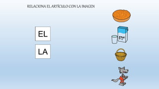 RELACIONA EL ARTÍCULO CON LA IMAGEN
ELEL
LALA