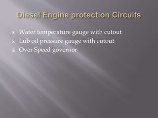  Water temperature gauge with cutout
 Lub oil pressure gauge with cutout
 Over Speed governor
 