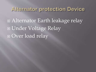  Alternator Earth leakage relay
 Under Voltage Relay
 Over load relay
 