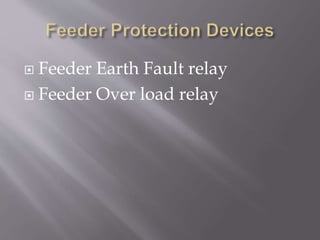  Feeder Earth Fault relay
 Feeder Over load relay
 