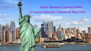 Hotel- Balneario García-Portillo. 
Un lujoso balneario ubicado en New York. 
 